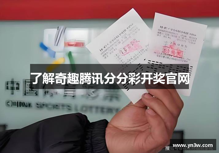 了解奇趣腾讯分分彩开奖官网